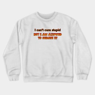 I can't cure stupid Crewneck Sweatshirt